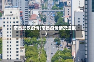 南昌武汉疫情(南昌疫情情况通报)