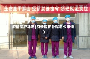 疫情医护补贴(疫情医护补贴怎么申请)