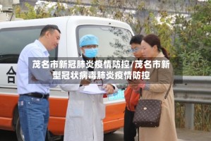 茂名市新冠肺炎疫情防控/茂名市新型冠状病毒肺炎疫情防控