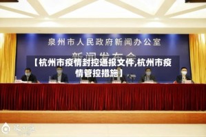 【杭州市疫情封控通报文件,杭州市疫情管控措施】