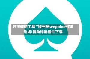 开挂辅助工具“德州局wepoker作弊论坛!辅助神器插件下载