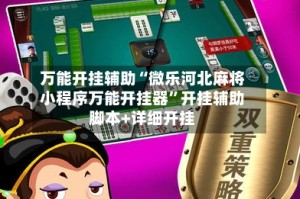 万能开挂辅助“微乐河北麻将小程序万能开挂器”开挂辅助脚本+详细开挂