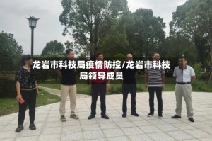 龙岩市科技局疫情防控/龙岩市科技局领导成员