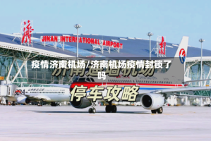 疫情济南机场/济南机场疫情封锁了吗