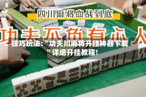 技巧玩法:“功夫川麻将开挂神器下载”详细开挂教程!