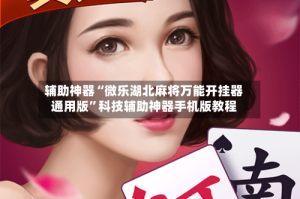 辅助神器“微乐湖北麻将万能开挂器通用版”科技辅助神器手机版教程