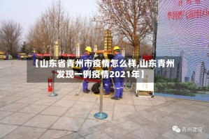 【山东省青州市疫情怎么样,山东青州发现一例疫情2021年】