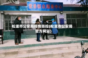 松滋市公安局疫情防控(松滋市公安局官方网站)