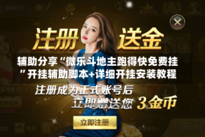 辅助分享“微乐斗地主跑得快免费挂”开挂辅助脚本+详细开挂安装教程