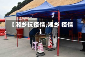 【湘乡抗疫情,湘乡 疫情】