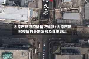 太原市新冠疫情情况通报/太原市新冠疫情的最新消息及详细地址