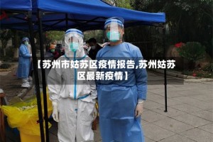 【苏州市姑苏区疫情报告,苏州姑苏区最新疫情】