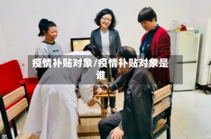 疫情补贴对象/疫情补贴对象是谁