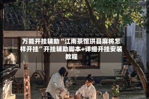 万能开挂辅助“江南茶馆珙县麻将怎样开挂”开挂辅助脚本+详细开挂安装教程