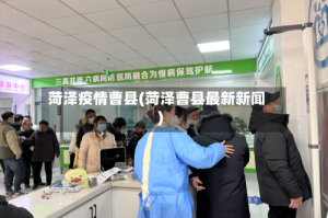 菏泽疫情曹县(菏泽曹县最新新闻)