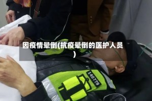 因疫情晕倒(抗疫晕倒的医护人员)