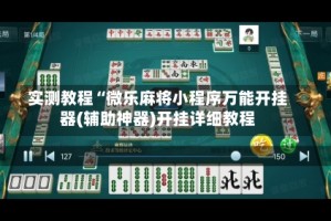 实测教程“微乐麻将小程序万能开挂器(辅助神器)开挂详细教程