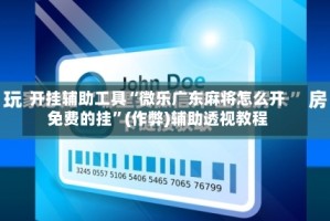 开挂辅助工具“微乐广东麻将怎么开免费的挂”(作弊)辅助透视教程