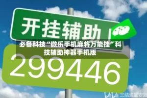 必备科技“微乐手机麻将万能挂”科技辅助神器手机版