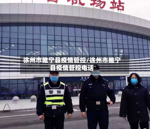 徐州市睢宁县疫情管控/徐州市睢宁县疫情管控电话-第2张图片