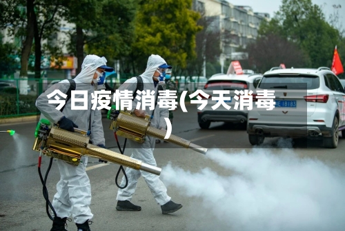 今日疫情消毒(今天消毒)-第2张图片