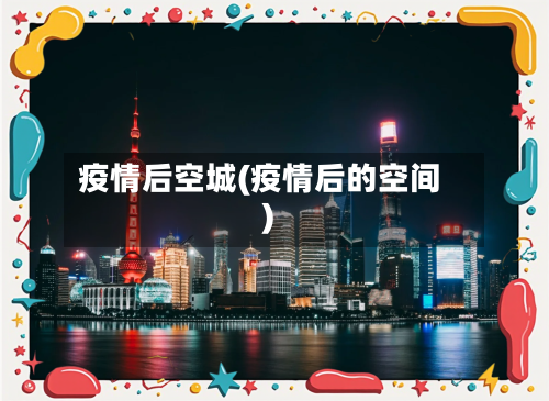 疫情后空城(疫情后的空间)-第2张图片