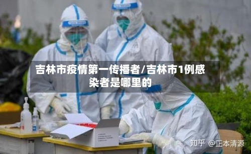 吉林市疫情第一传播者/吉林市1例感染者是哪里的-第1张图片