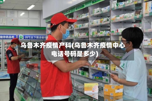 乌鲁木齐疫情产科(乌鲁木齐疫情中心电话号码是多少)-第2张图片