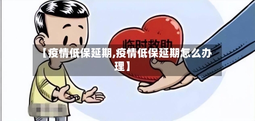 【疫情低保延期,疫情低保延期怎么办理】-第3张图片