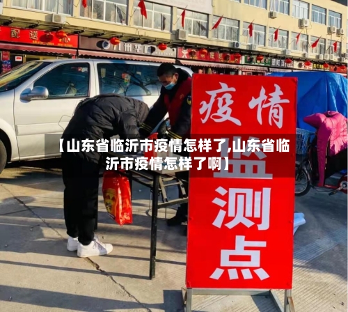 【山东省临沂市疫情怎样了,山东省临沂市疫情怎样了啊】-第1张图片