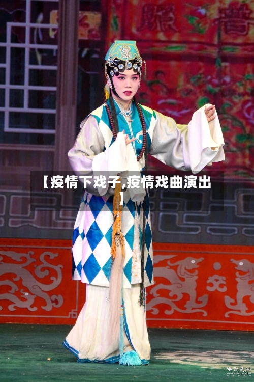 【疫情下戏子,疫情戏曲演出】-第2张图片