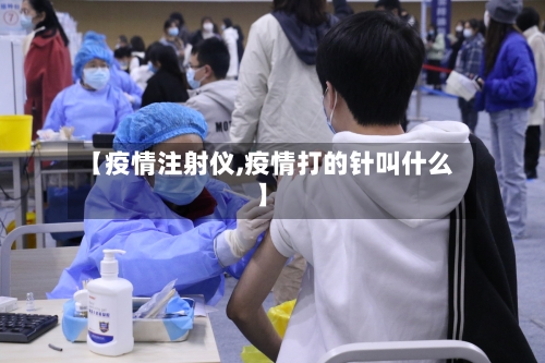 【疫情注射仪,疫情打的针叫什么】-第2张图片