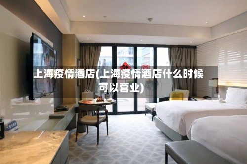 上海疫情酒店(上海疫情酒店什么时候可以营业)-第1张图片