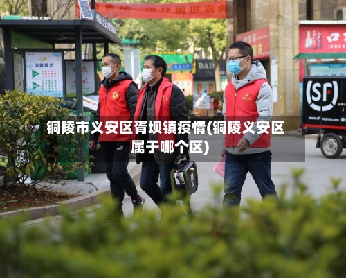 铜陵市义安区胥坝镇疫情(铜陵义安区属于哪个区)-第1张图片