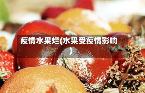 疫情水果烂(水果受疫情影响)-第2张图片