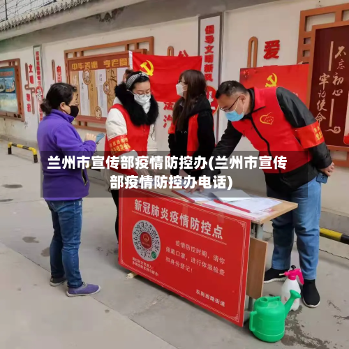 兰州市宣传部疫情防控办(兰州市宣传部疫情防控办电话)-第3张图片