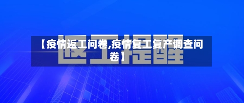 【疫情返工问卷,疫情复工复产调查问卷】-第3张图片