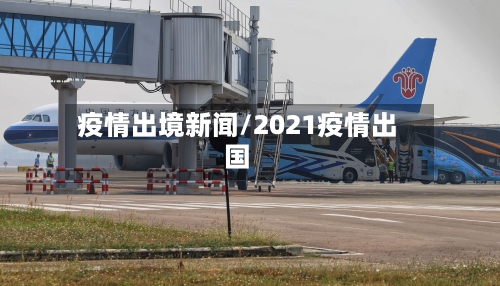 疫情出境新闻/2021疫情出国-第1张图片