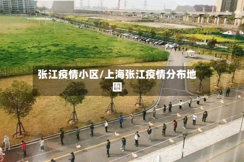 张江疫情小区/上海张江疫情分布地图-第1张图片