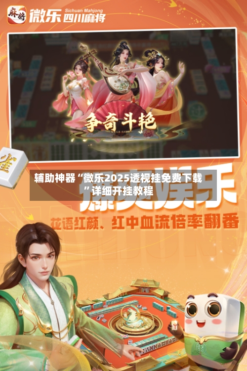 辅助神器“微乐2025透视挂免费下载	”详细开挂教程-第2张图片