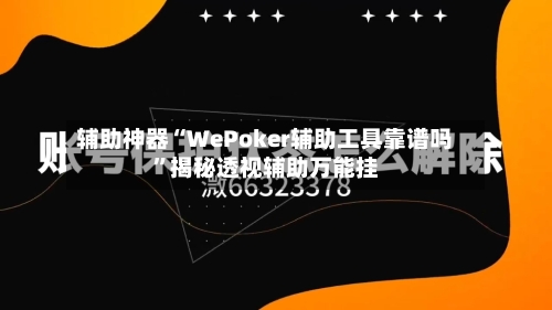 辅助神器“WePoker辅助工具靠谱吗”揭秘透视辅助万能挂-第1张图片