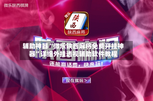 辅助神器“微乐陕西麻将免费开挂神器”详细外挂透视辅助软件教程-第1张图片