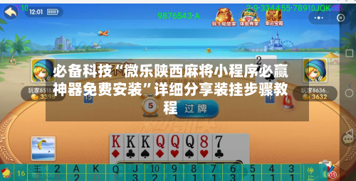 必备科技“微乐陕西麻将小程序必赢神器免费安装”详细分享装挂步骤教程-第2张图片