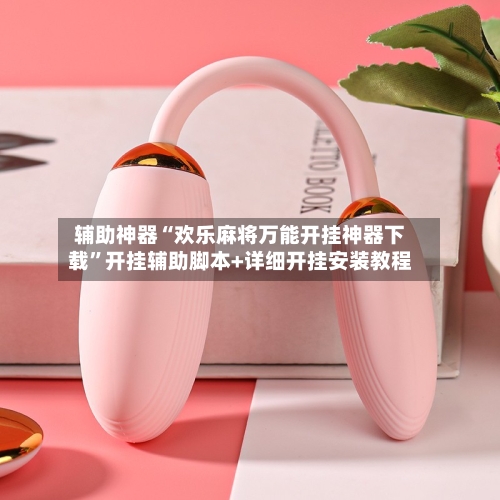 辅助神器“欢乐麻将万能开挂神器下载”开挂辅助脚本+详细开挂安装教程-第1张图片