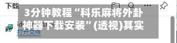 3分钟教程“科乐麻将外卦神器下载安装”(透视)其实确实有挂-第2张图片