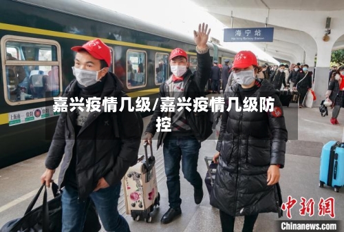 嘉兴疫情几级/嘉兴疫情几级防控-第1张图片