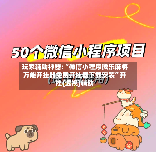 玩家辅助神器:“微信小程序微乐麻将万能开挂器免费开挂器下载安装	”开挂(透视)辅助-第1张图片