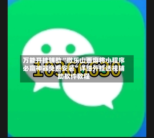 万能开挂辅助“微乐山西麻将小程序必赢神器免费安装	”详细外挂透视辅助软件教程-第3张图片