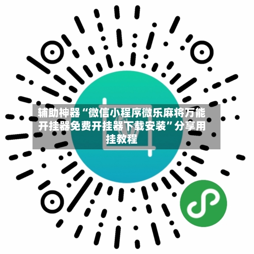 辅助神器“微信小程序微乐麻将万能开挂器免费开挂器下载安装”分享用挂教程-第2张图片