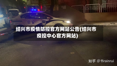 绍兴市疫情防控官方网站公告(绍兴市疫控中心官方网站)-第2张图片